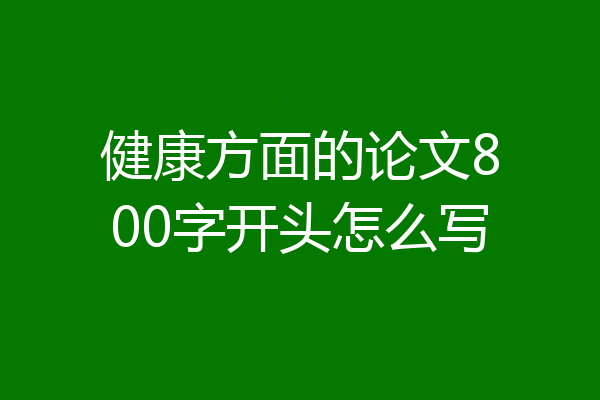 健康方面的论文800字开头怎么写