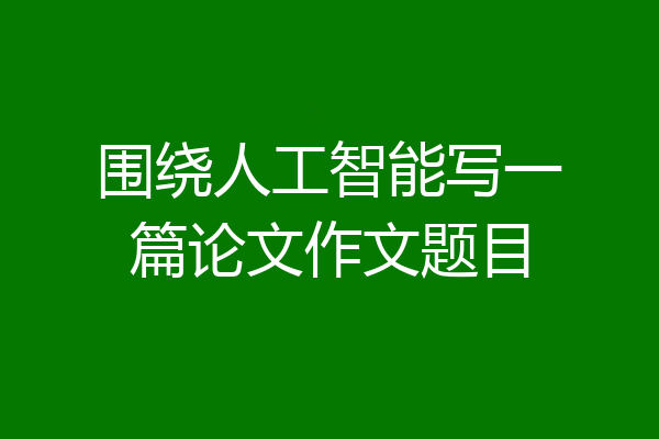 围绕人工智能写一篇论文作文题目