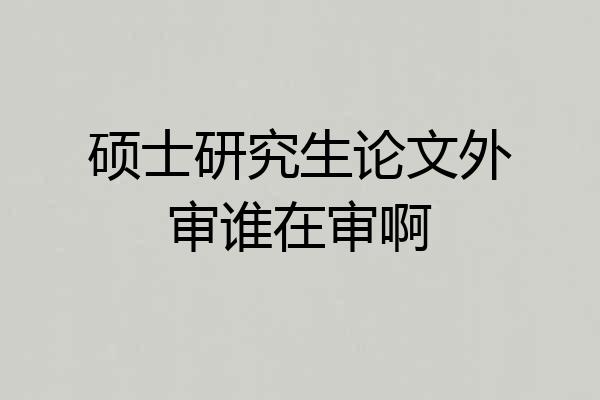 硕士研究生论文外审谁在审啊