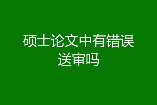 硕士论文中有错误送审吗
