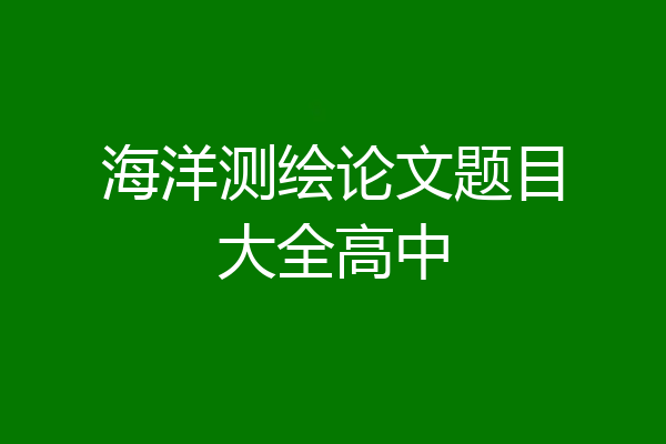 海洋测绘论文题目大全高中