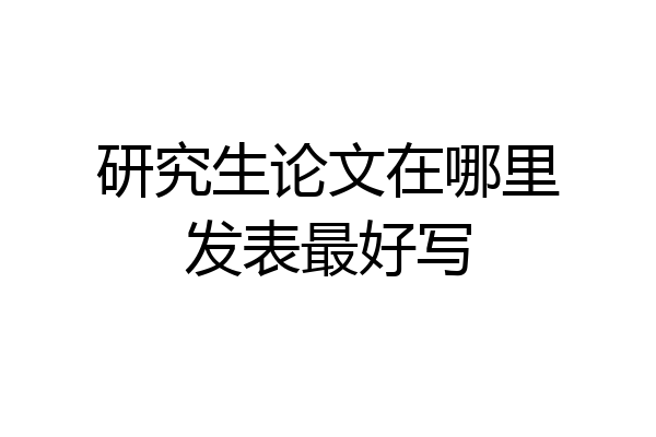 研究生论文在哪里发表最好写