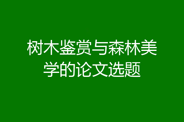 树木鉴赏与森林美学的论文选题