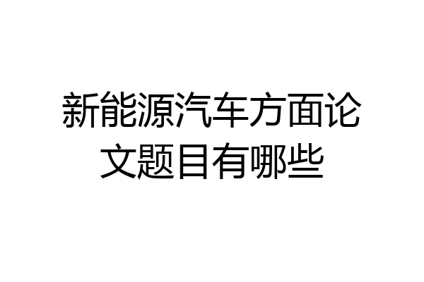 新能源汽车方面论文题目有哪些