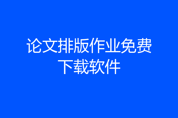 论文排版作业免费下载软件