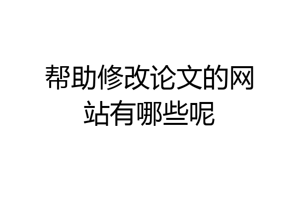 帮助修改论文的网站有哪些呢