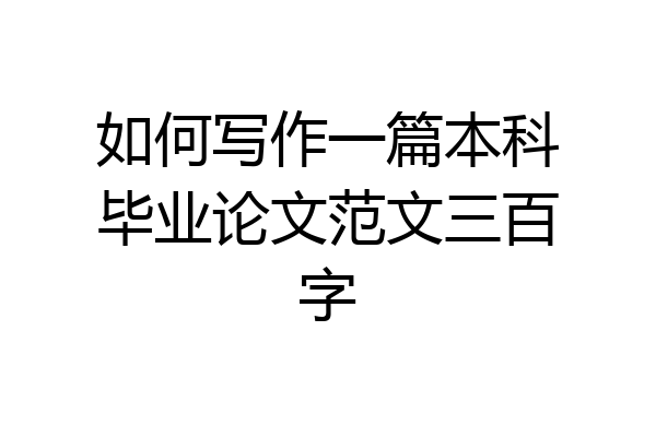 如何写作一篇本科毕业论文范文三百字