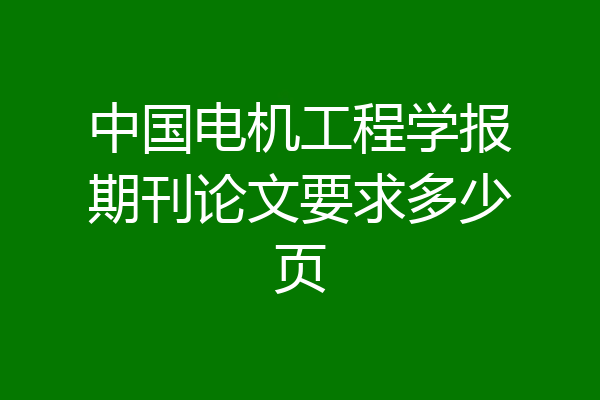 中国电机工程学报期刊论文要求多少页