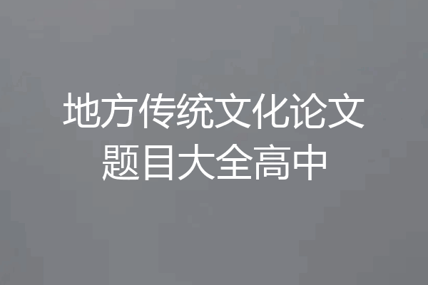 地方传统文化论文题目大全高中