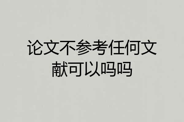 论文不参考任何文献可以吗吗