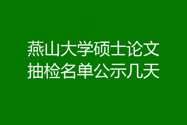 燕山大学硕士论文抽检名单公示几天
