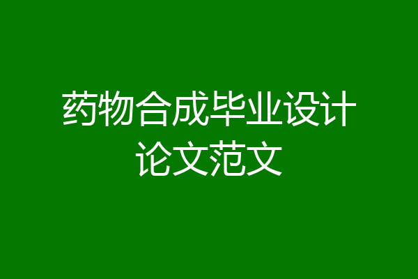 药物合成毕业设计论文范文