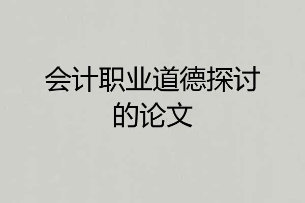 会计职业道德探讨的论文