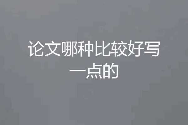 论文哪种比较好写一点的
