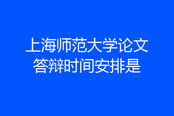 上海师范大学论文答辩时间安排是