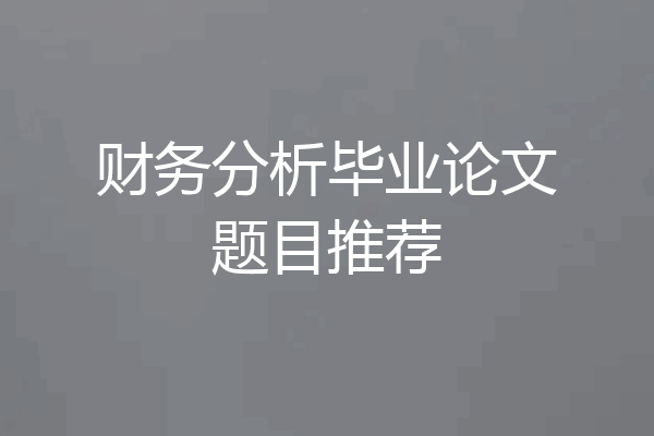 财务分析毕业论文题目推荐
