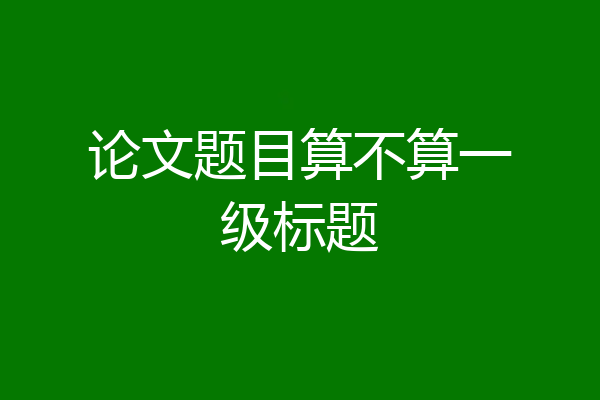 论文题目算不算一级标题