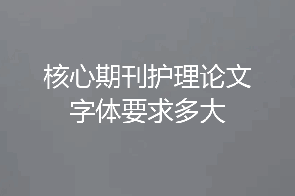 核心期刊护理论文字体要求多大