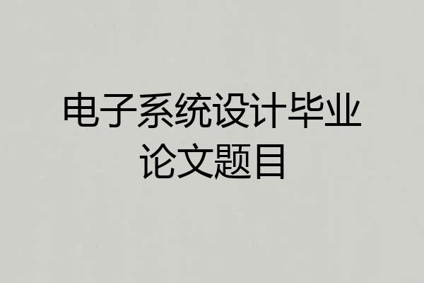 电子系统设计毕业论文题目