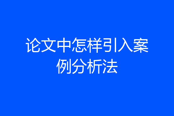 论文中怎样引入案例分析法