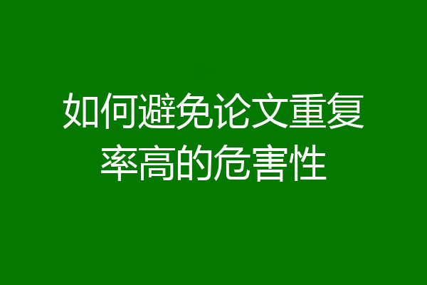 如何避免论文重复率高的危害性