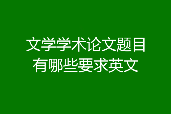 文学学术论文题目有哪些要求英文