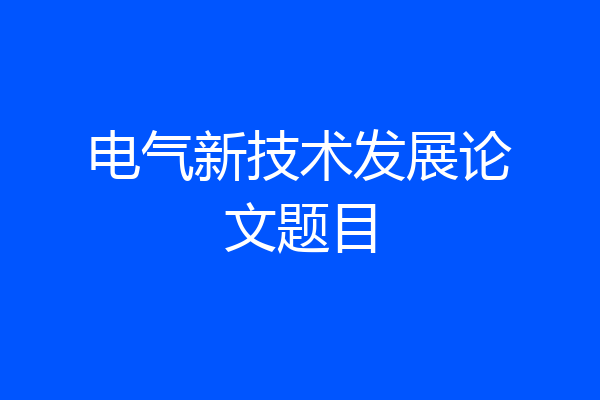 电气新技术发展论文题目