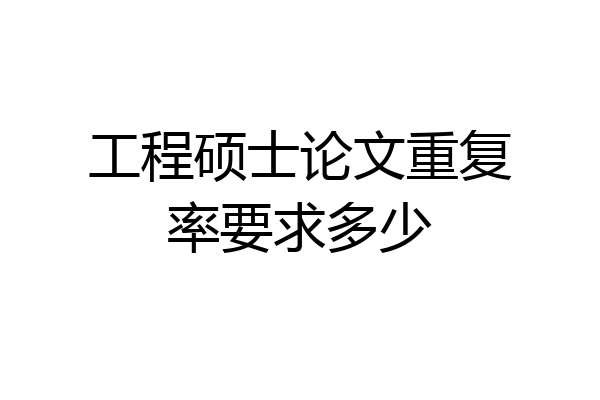 工程硕士论文重复率要求多少