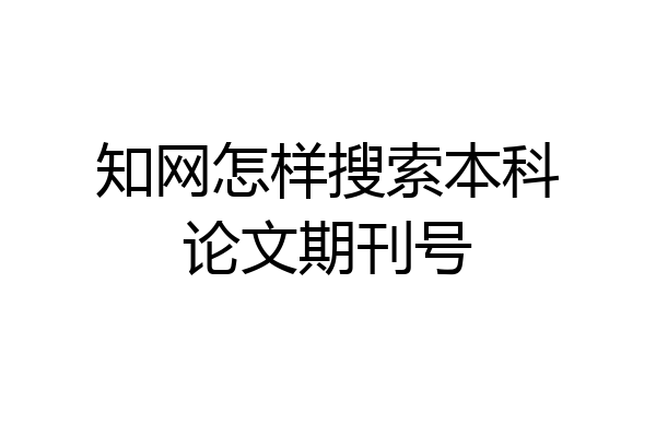 知网怎样搜索本科论文期刊号
