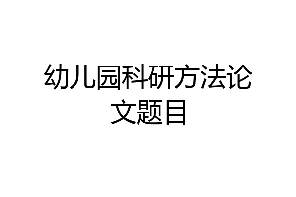 幼儿园科研方法论文题目