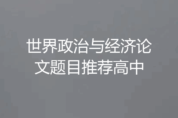 世界政治与经济论文题目推荐高中