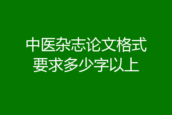 中医杂志论文格式要求多少字以上