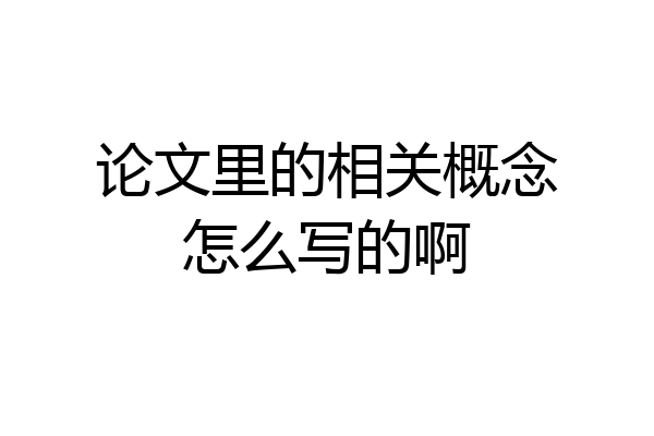 论文里的相关概念怎么写的啊