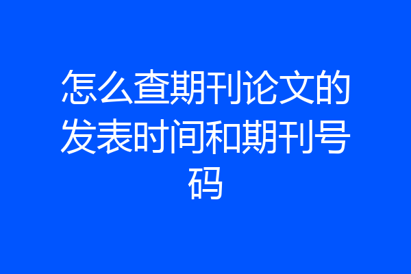 怎么查期刊论文的发表时间和期刊号码