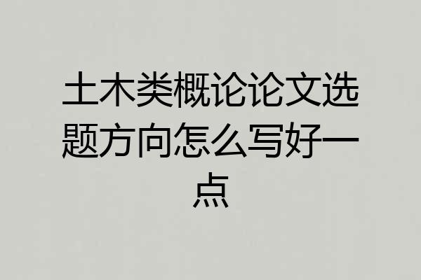 土木类概论论文选题方向怎么写好一点