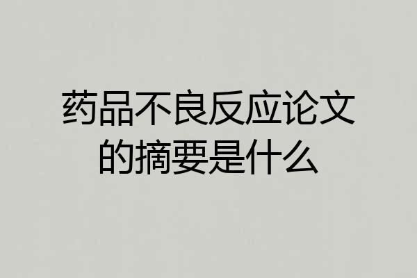 药品不良反应论文的摘要是什么