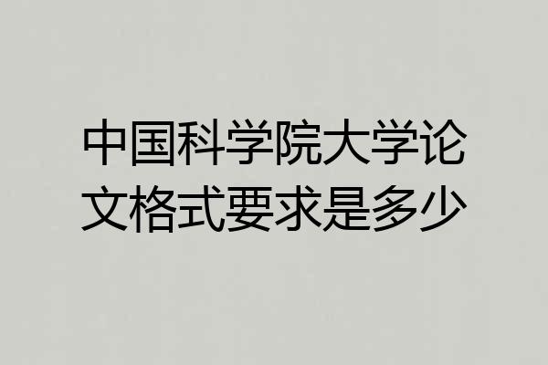 中国科学院大学论文格式要求是多少
