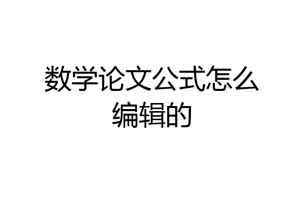 数学论文公式怎么编辑的