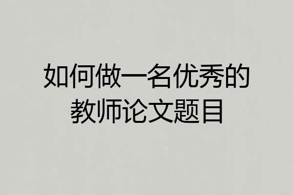 如何做一名优秀的教师论文题目