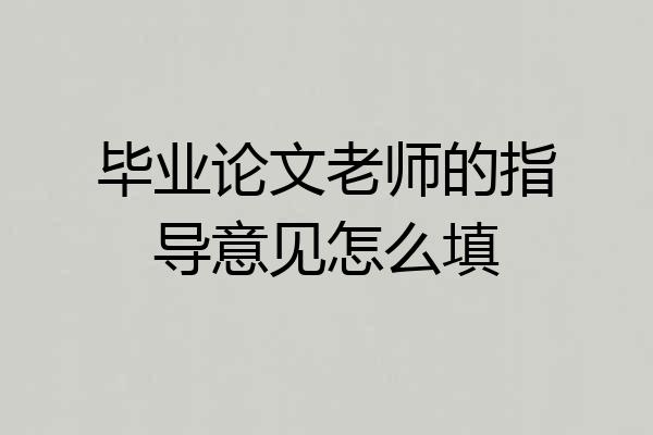 毕业论文老师的指导意见怎么填