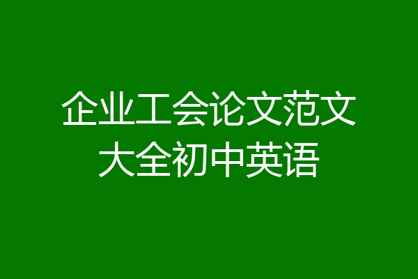 企业工会论文范文大全初中英语