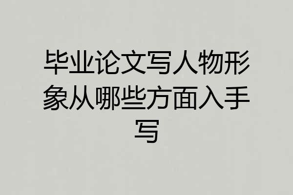 毕业论文写人物形象从哪些方面入手写