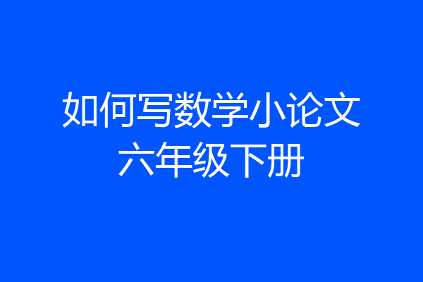 如何写数学小论文六年级下册