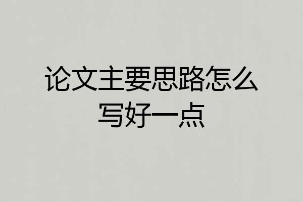 论文主要思路怎么写好一点