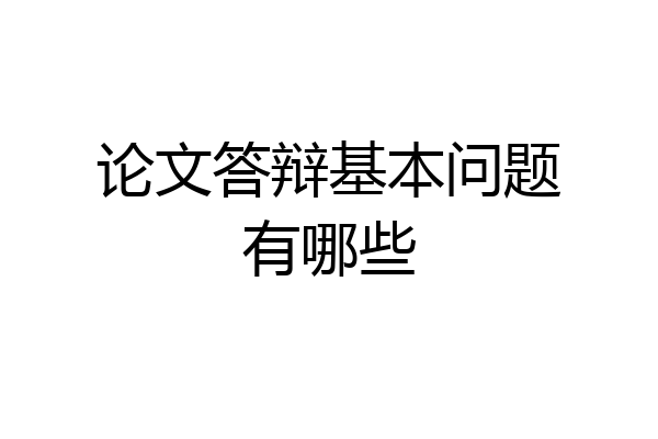 论文答辩基本问题有哪些
