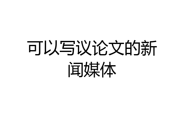 可以写议论文的新闻媒体