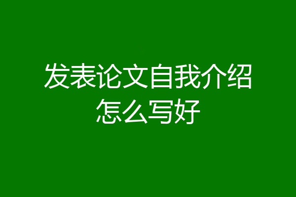 发表论文自我介绍怎么写好