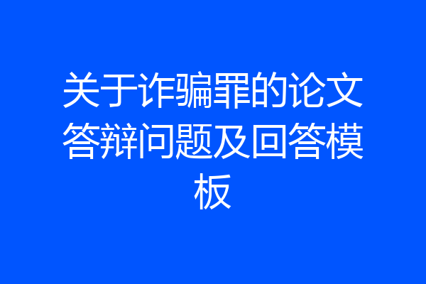 关于诈骗罪的论文答辩问题及回答模板
