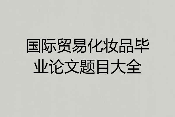 国际贸易化妆品毕业论文题目大全