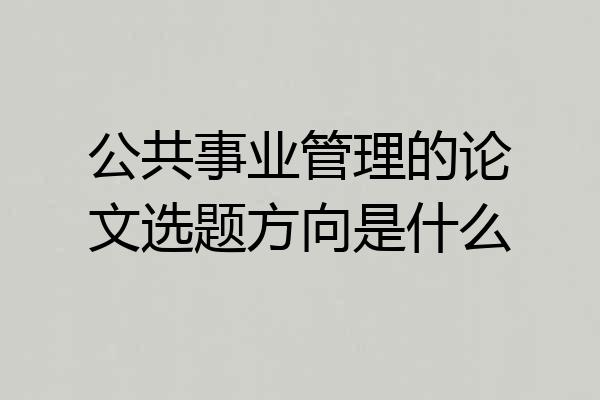 公共事业管理的论文选题方向是什么